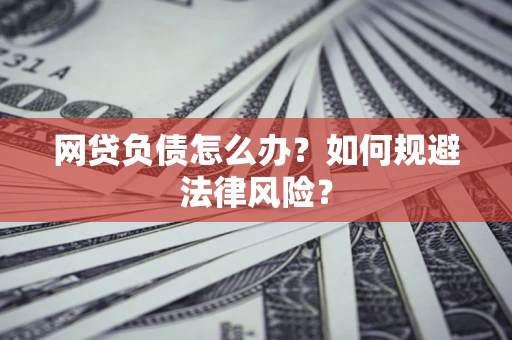 北京网贷负债怎么办？如何规避法律风险？