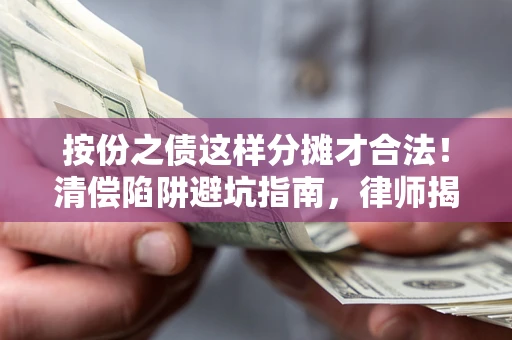 北京按份之债这样分摊才合法！清偿陷阱避坑指南，律师揭秘关键条款