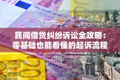 北京民间借贷纠纷诉讼全攻略:零基础也能看懂的起诉流程与证据整理指南 北京民间借贷纠纷诉讼全攻略:零基础也能看懂的起诉流程与证据整理指南