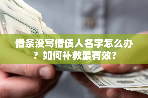 北京借条没写借债人名字怎么办？如何补救最有效？