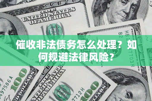 北京催收非法债务怎么处理？如何规避法律风险？