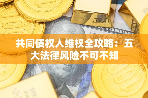 北京共同债权人维权全攻略：五大法律风险不可不知