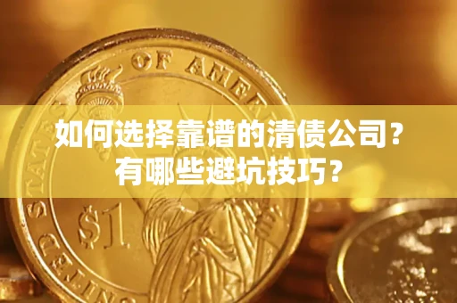北京如何选择靠谱的清债公司？有哪些避坑技巧？