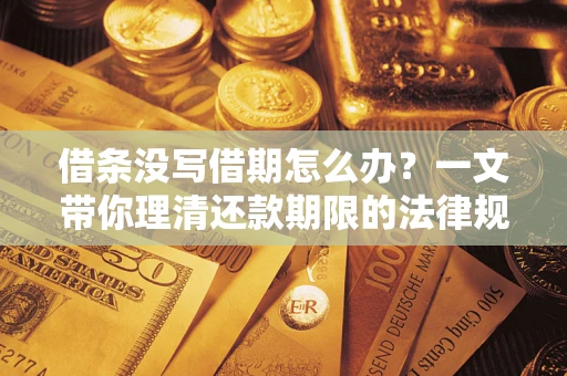北京借条没写借期怎么办？一文带你理清还款期限的法律规则