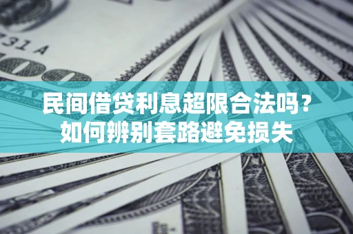 北京民间借贷利息超限合法吗？如何辨别套路避免损失