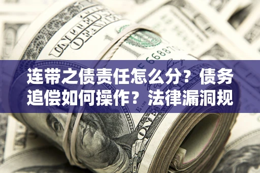 北京连带之债责任怎么分？债务追偿如何操作？法律漏洞规避指南