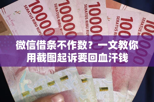 北京微信借条不作数？一文教你用截图起诉要回血汗钱