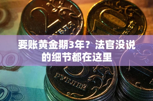 北京要账黄金期3年？法官没说的细节都在这里