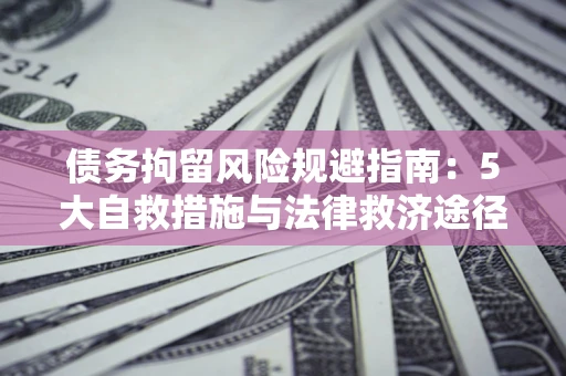 北京债务拘留风险规避指南：5大自救措施与法律救济途径