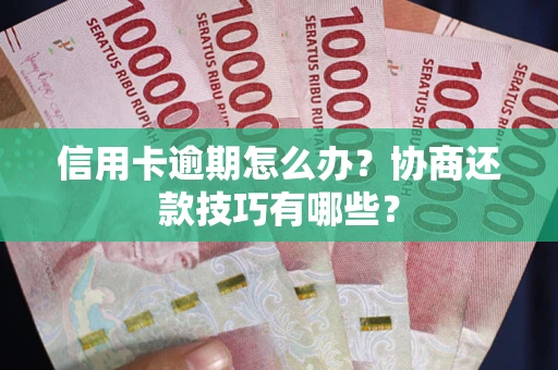 北京信用卡逾期怎么办？协商还款技巧有哪些？