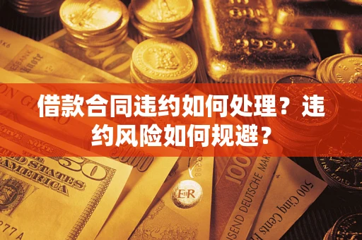 北京借款合同违约如何处理？违约风险如何规避？