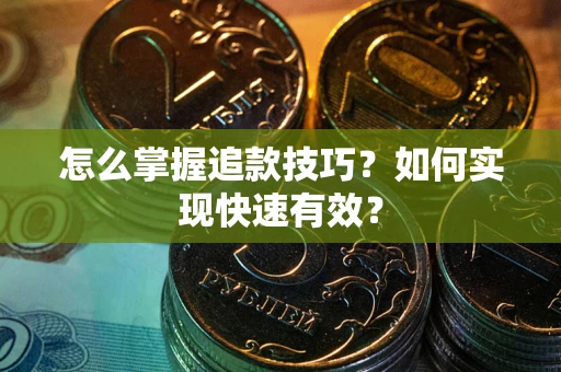 北京怎么掌握追款技巧？如何实现快速有效？