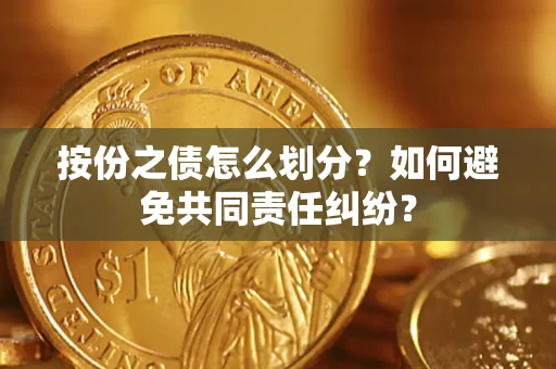 北京按份之债怎么划分？如何避免共同责任纠纷？