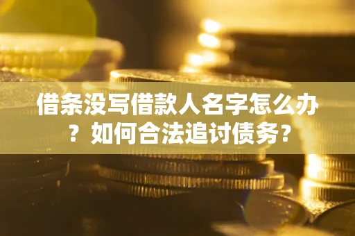 北京借条没写借款人名字怎么办？如何合法追讨债务？