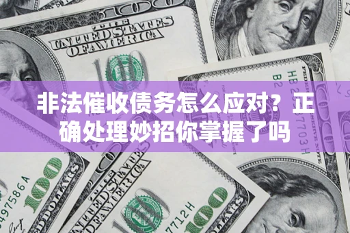 北京非法催收债务怎么应对？正确处理妙招你掌握了吗