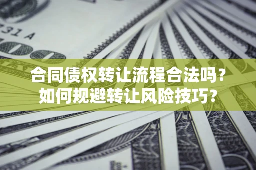 北京合同债权转让流程合法吗？如何规避转让风险技巧？