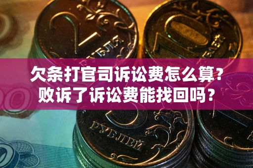 北京欠条打官司诉讼费怎么算？败诉了诉讼费能找回吗？