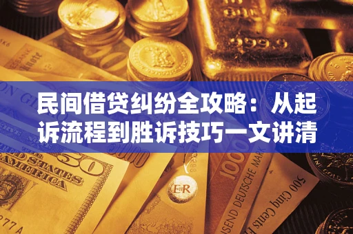 北京民间借贷纠纷全攻略：从起诉流程到胜诉技巧一文讲清