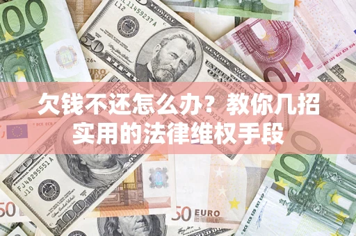 北京欠钱不还怎么办？教你几招实用的法律维权手段
