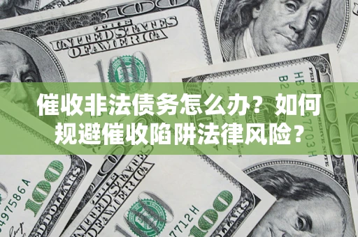 北京催收非法债务怎么办？如何规避催收陷阱法律风险？