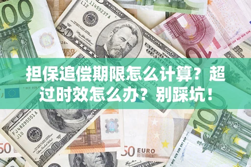 北京担保追偿期限怎么计算？超过时效怎么办？别踩坑！