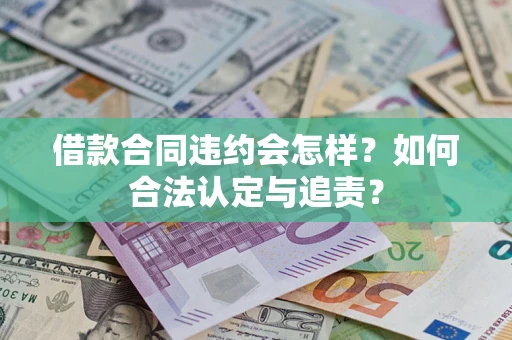 北京借款合同违约会怎样？如何合法认定与追责？