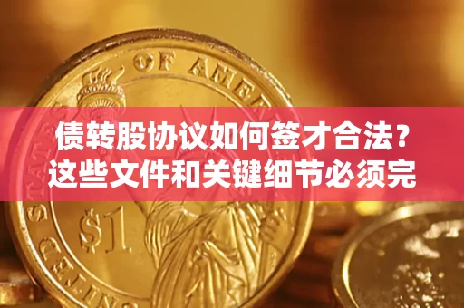 北京债转股协议如何签才合法？这些文件和关键细节必须完整