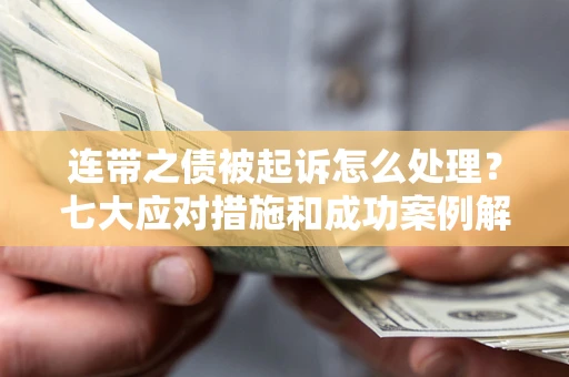北京连带之债被起诉怎么处理？七大应对措施和成功案例解析