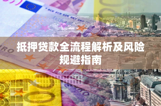 北京抵押贷款全流程解析及风险规避指南