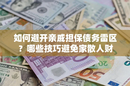 北京如何避开亲戚担保债务雷区？哪些技巧避免家散人财