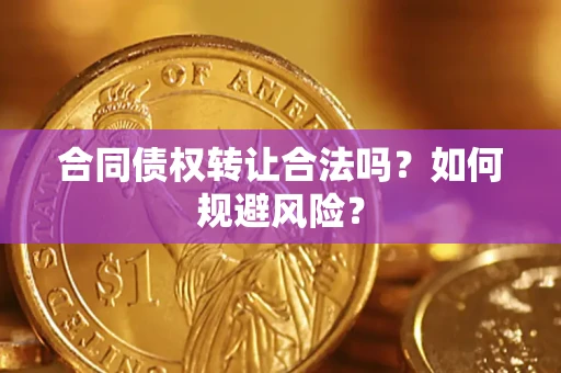 北京合同债权转让合法吗?如何规避风险? 北京合同债权转让合法吗?如何规避风险?