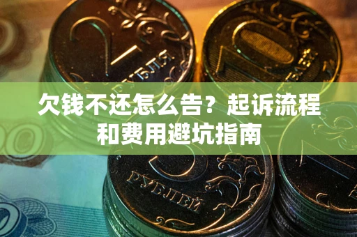 北京欠钱不还怎么告？起诉流程和费用避坑指南