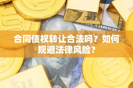 北京合同债权转让合法吗？如何规避法律风险？