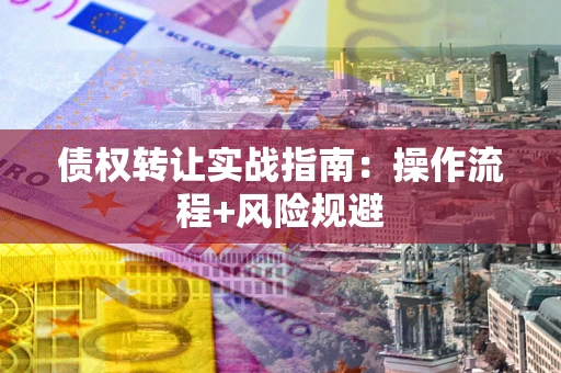 北京债权转让实战指南：操作流程+风险规避