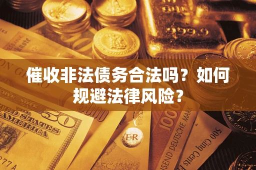 北京催收非法债务合法吗？如何规避法律风险？