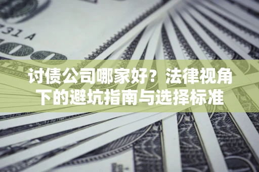 北京讨债公司哪家好？法律视角下的避坑指南与选择标准