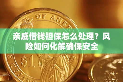 北京亲戚借钱担保怎么处理？风险如何化解确保安全