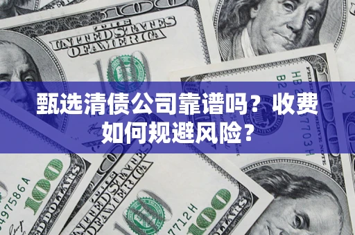北京甄选清债公司靠谱吗？收费如何规避风险？
