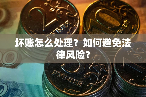 北京坏账怎么处理？如何避免法律风险？