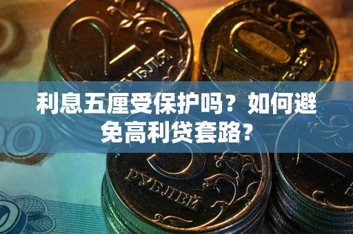 北京利息五厘受保护吗？如何避免高利贷套路？