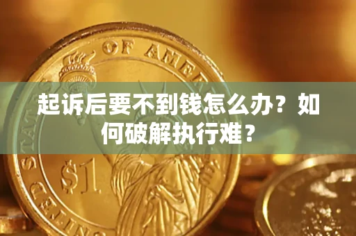 北京起诉后要不到钱怎么办？如何破解执行难？