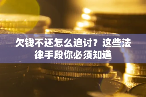 北京欠钱不还怎么追讨？这些法律手段你必须知道