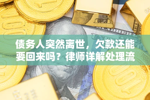 北京债务人突然离世，欠款还能要回来吗？律师详解处理流程