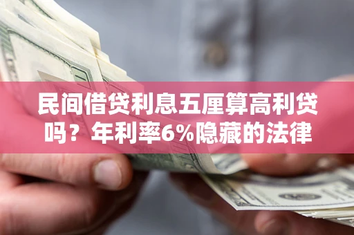 北京民间借贷利息五厘算高利贷吗？年利率6%隐藏的法律风险全解析