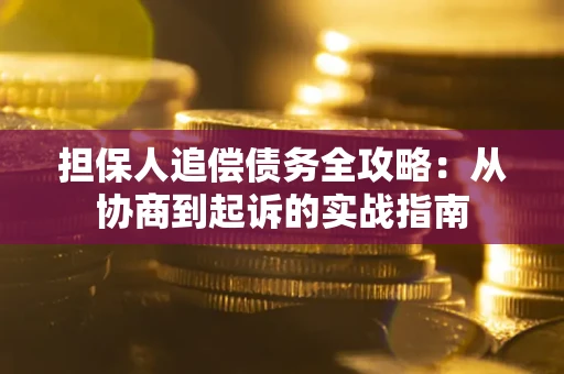 北京担保人追偿债务全攻略:从协商到起诉的实战指南 北京担保人追偿债务全攻略:从协商到起诉的实战指南