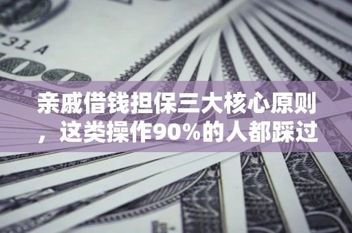 北京亲戚借钱担保三大核心原则，这类操作90%的人都踩过坑！附法院判决案例