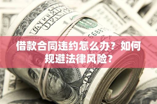 北京借款合同违约怎么办？如何规避法律风险？