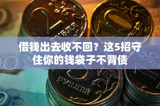 北京借钱出去收不回？这5招守住你的钱袋子不背债