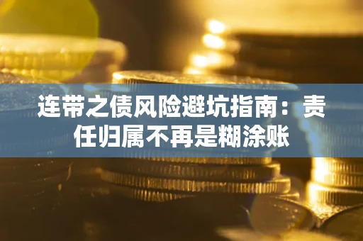 北京连带之债风险避坑指南：责任归属不再是糊涂账