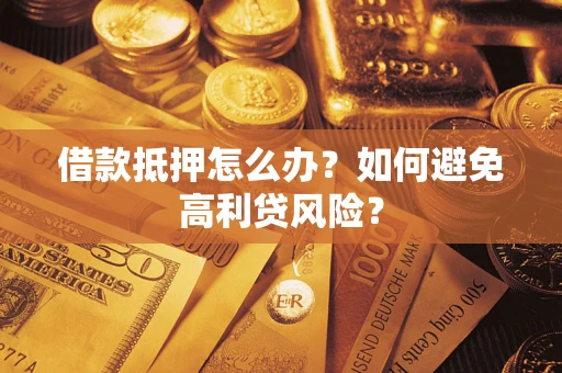 北京借款抵押怎么办？如何避免高利贷风险？